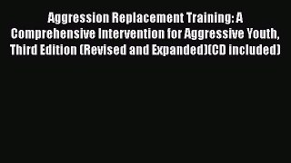 Read Aggression Replacement Training: A Comprehensive Intervention for Aggressive Youth Third