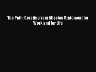 [PDF Download] The Path: Creating Your Mission Statement for Work and for Life# [Download]