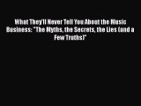 Read What They'll Never Tell You About the Music Business: The Myths the Secrets the Lies (and
