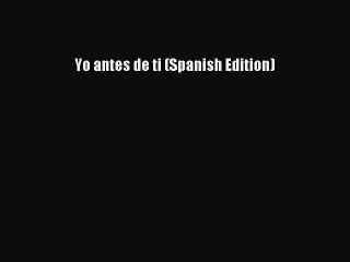 Download Yo antes de ti (Spanish Edition) Ebook Online