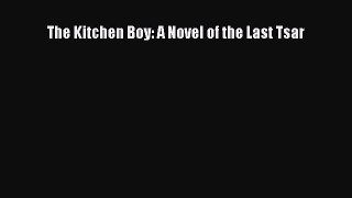 Read The Kitchen Boy: A Novel of the Last Tsar Ebook Online
