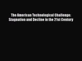 Read The American Technological Challenge: Stagnation and Decline in the 21st Century Ebook