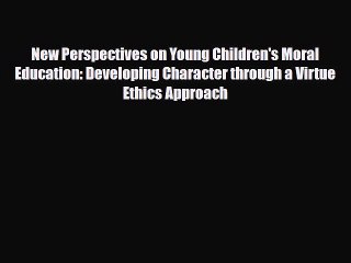 Download New Perspectives on Young Children's Moral Education: Developing Character through