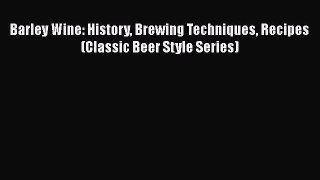 [Download] Barley Wine: History Brewing Techniques Recipes (Classic Beer Style Series) [Read]