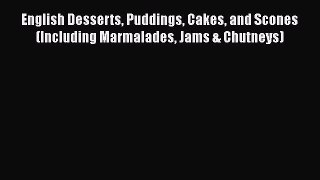 [PDF] English Desserts Puddings Cakes and Scones (Including Marmalades Jams & Chutneys) [Read]