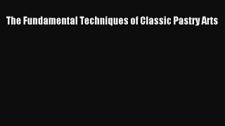 [PDF] The Fundamental Techniques of Classic Pastry Arts [Download] Full Ebook