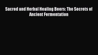 [PDF] Sacred and Herbal Healing Beers: The Secrets of Ancient Fermentation [Read] Full Ebook