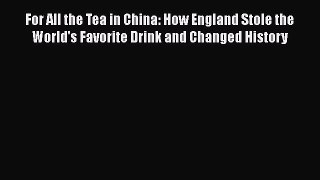 [PDF] For All the Tea in China: How England Stole the World's Favorite Drink and Changed History