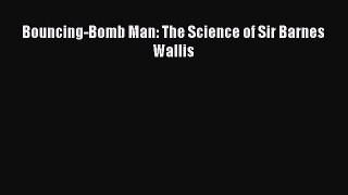 Download Bouncing-Bomb Man: The Science of Sir Barnes Wallis Ebook Online