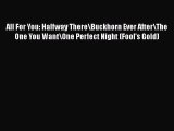 Read All For You: Halfway There\Buckhorn Ever After\The One You Want\One Perfect Night (Fool's