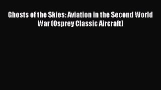 Read Ghosts of the Skies: Aviation in the Second World War (Osprey Classic Aircraft) Ebook