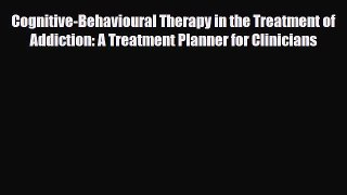 PDF Cognitive-Behavioural Therapy in the Treatment of Addiction: A Treatment Planner for Clinicians