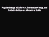 PDF Psychotherapy with Priests Protestant Clergy and Catholic Religious: A Practical Guide