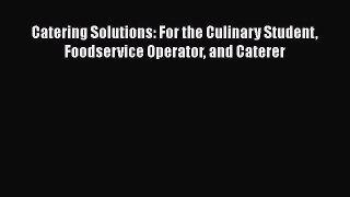 Download Catering Solutions: For the Culinary Student Foodservice Operator and Caterer Read