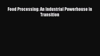 Download Food Processing: An Industrial Powerhouse in Transition Free Books