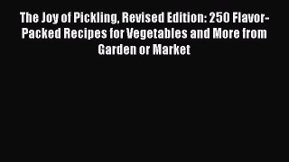 PDF The Joy of Pickling Revised Edition: 250 Flavor-Packed Recipes for Vegetables and More