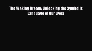 Download The Waking Dream: Unlocking the Symbolic Language of Our Lives PDF Free