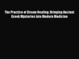 Read The Practice of Dream Healing: Bringing Ancient Greek Mysteries into Modern Medicine Ebook
