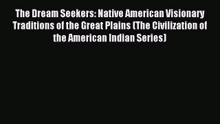 Read The Dream Seekers: Native American Visionary Traditions of the Great Plains (The Civilization