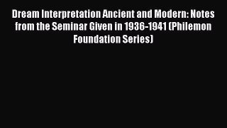 Read Dream Interpretation Ancient and Modern: Notes from the Seminar Given in 1936-1941 (Philemon