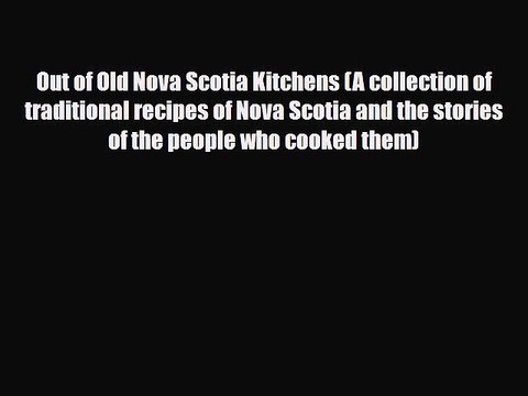 PDF Out of Old Nova Scotia Kitchens (A collection of traditional recipes of Nova Scotia and