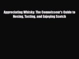 PDF Appreciating Whisky: The Connoisseur's Guide to Nosing Tasting and Enjoying Scotch [PDF]