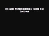 Download It's a Long Way to Guacamole: The Tex-Mex Cookbook [PDF] Full Ebook