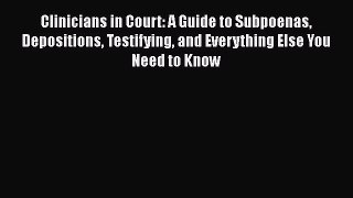 PDF Clinicians in Court: A Guide to Subpoenas Depositions Testifying and Everything Else You