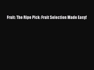 Download Fruit: The Ripe Pick: Fruit Selection Made Easy! [Download] Online