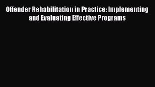 PDF Offender Rehabilitation in Practice: Implementing and Evaluating Effective Programs Read
