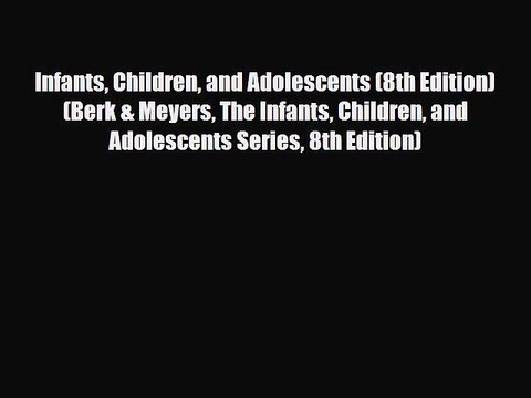 PDF Infants Children and Adolescents (8th Edition) (Berk & Meyers The Infants Children and