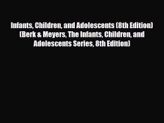 PDF Infants Children and Adolescents (8th Edition) (Berk & Meyers The Infants Children and