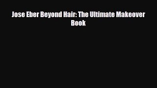 Read ‪Jose Eber Beyond Hair: The Ultimate Makeover Book‬ Ebook Free