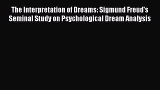 Download The Interpretation of Dreams: Sigmund Freud's Seminal Study on Psychological Dream