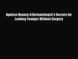 Read Ageless Beauty: A Dermatologist's Secrets for Looking Younger Without Surgery Ebook Free