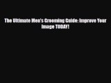Read ‪The Ultimate Men's Grooming Guide: Improve Your Image TODAY!‬ PDF Free