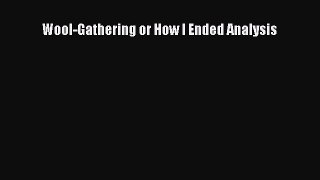 [PDF] Wool-Gathering or How I Ended Analysis [Download] Full Ebook