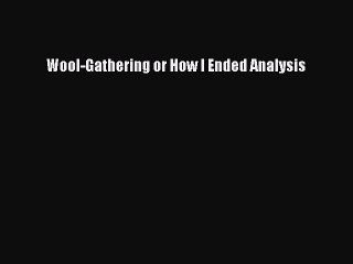 [PDF] Wool-Gathering or How I Ended Analysis [Download] Full Ebook