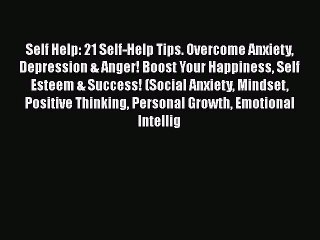 Download Self Help: 21 Self-Help Tips. Overcome Anxiety Depression & Anger! Boost Your Happiness