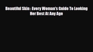 Read ‪Beautiful Skin : Every Woman's Guide To Looking Her Best At Any Age‬ Ebook Free