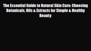 Read ‪The Essential Guide to Natural Skin Care: Choosing Botanicals Oils & Extracts for Simple