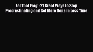 Download Eat That Frog!: 21 Great Ways to Stop Procrastinating and Get More Done in Less Time