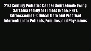 Read 21st Century Pediatric Cancer Sourcebook: Ewing Sarcoma Family of Tumors (Bone PNET Extraosseous)