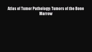 Read Atlas of Tumor Pathology: Tumors of the Bone Marrow Ebook Free