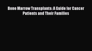Download Bone Marrow Transplants: A Guide for Cancer Patients and Their Families PDF Free