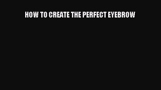 Read HOW TO CREATE THE PERFECT EYEBROW PDF Online