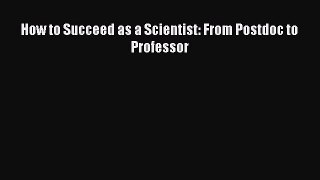 Read How to Succeed as a Scientist: From Postdoc to Professor Ebook Free