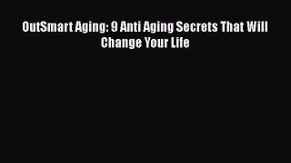 OutSmart Aging: 9 Anti Aging Secrets That Will Change Your LifePDF OutSmart Aging: 9 Anti Aging