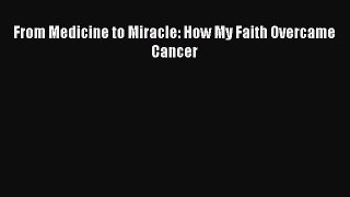 Download From Medicine to Miracle: How My Faith Overcame Cancer Ebook Free
