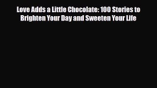 [PDF] Love Adds a Little Chocolate: 100 Stories to Brighten Your Day and Sweeten Your Life